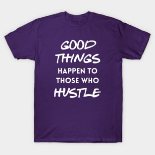 Good things happen to those who hustle T-Shirt